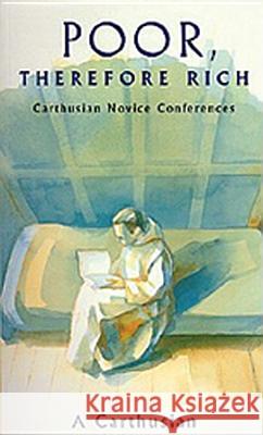 Poor Therefore Rich: Carthusian Novice Conferences Carthusian                               A. Carthusian 9780879077846 Cistercian Publications