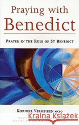 Praying with Benedict: Prayer in the Rule of St. Benedict Korneel Vermeiren, Richard Yeo, OSB 9780879077907 Liturgical Press