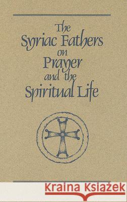 The Syriac Fathers on Prayer and the Spiritual Life: Volume 101 Brock, Sebastian 9780879079017 Cistercian Publications