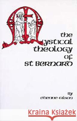 The Mystical Theology of St. Bernard: Volume 120 Gilson, Etienne 9780879079604 Cistercian Publications