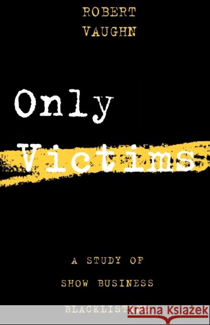Only Victims: A Study of Show Business Blacklisting Vaughn, Robert 9780879100810 Limelight Editions