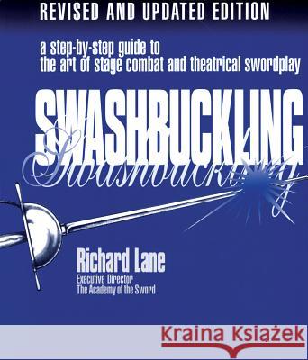 Swashbuckling: A Step-by-Step Guide to the Art of Stage Combat & Theatrical Swordplay, Revised & Updated Edition Lane, Richard 9780879100919 Limelight Editions