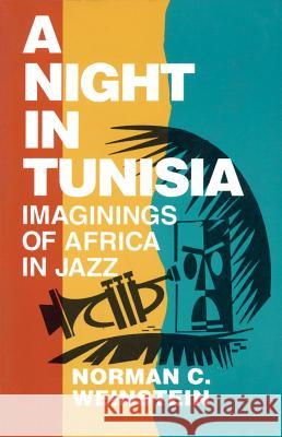 A Night in Tunisia: Imaginings of Africa in Jazz Norman C. Weinstein Noman C. Weinstein 9780879101671