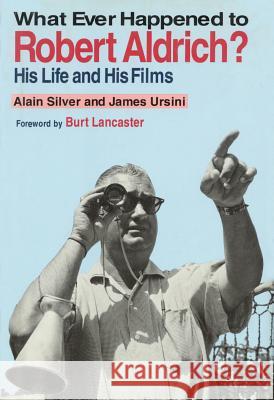 Whatever Happened to Robert Aldrich?: His Life and His Films Alain Silver James Ursini 9780879101855 Limelight Editions