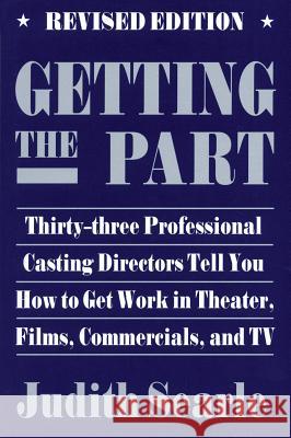 Getting the Part: Thirty-Three Professional Casting Directors Tell You How to Get Work in Theater, Films and TV Searle, Judith 9780879101947