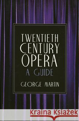 Twentieth Century Opera: A Guide George Martin 9780879102753 Limelight Editions
