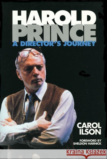 Harold Prince: A Director's Journey Carol Ilson Harold Prince Sheldon Harnick 9780879102968 Limelight Editions