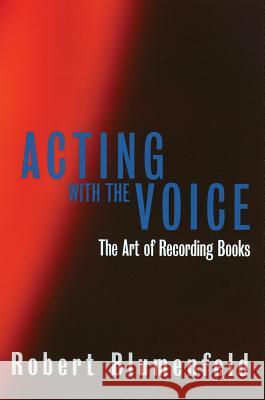 Acting with the Voice: The Art of Recording Books Robert Blumenfeld 9780879103019 Limelight Editions
