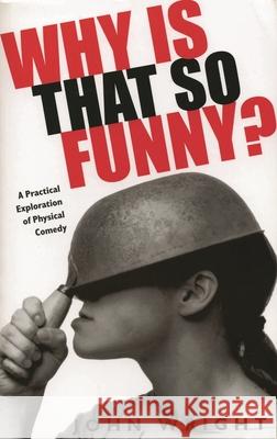 Why Is That So Funny?: A Practical Exploration of Physical Comedy John Wright Toby Jones 9780879103439 Limelight Editions