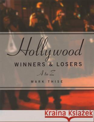 Hollywood Winners and Losers: From A to Z Thise, Mark M. 9780879103514 Limelight Editions