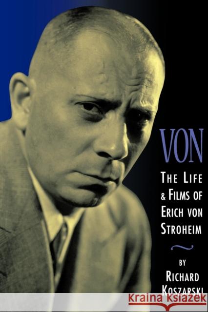 Von: The Life & Films of Erich Von Stroheim, Revised & Expanded Edition Koszarski, Richard 9780879109547 Limelight Editions