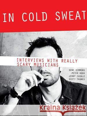 In Cold Sweat: Interviews with Really Scary Musicians Tom Wictor Thomas Wictor 9780879109561 Limelight Editions