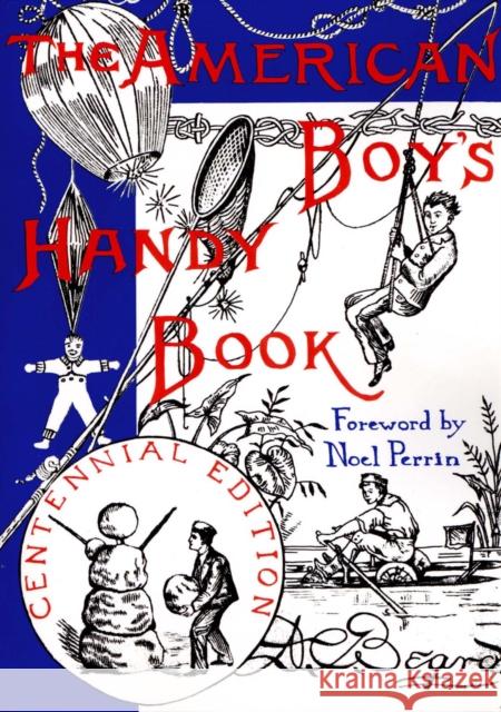 The American Boy's Handy Book: What to Do and How Do It Beard, Daniel Carter 9780879234492 David R. Godine Publisher