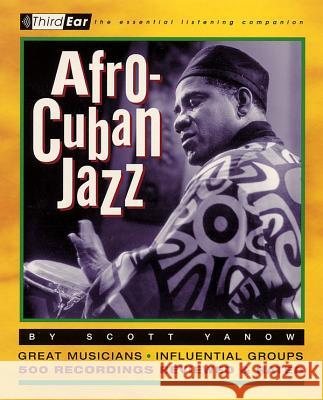 Afro-Cuban Jazz: Third Ear: The Essential Listening Companion Yanow, Scott 9780879306199 Backbeat Books