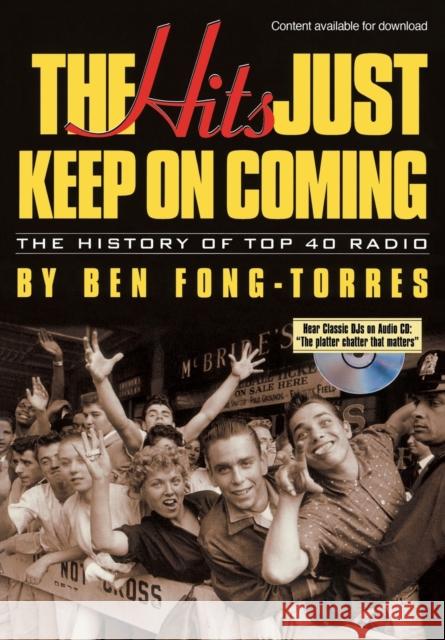 The Hits Just Keep on Coming: The History of Top 40 Radio Ben Fong-Torres 9780879306649