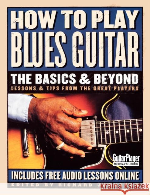 How to Play Blues Guitar: The Basics & Beyond: Lessons & Tips from the Great Players Richard Johnston 9780879307066 Backbeat Books