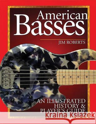 American Basses: An Illustrated History & Player's Guide Jim Roberts Dave Pomeroy 9780879307219 Backbeat Books