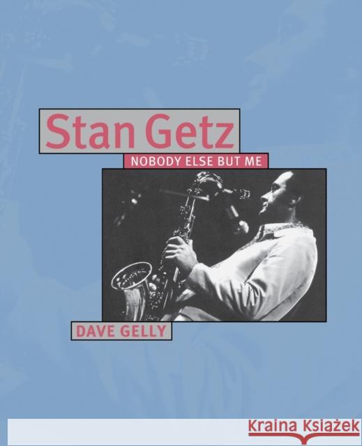 Stan Getz: Nobody Else But Me Gelly, Dave 9780879307295 Backbeat Books