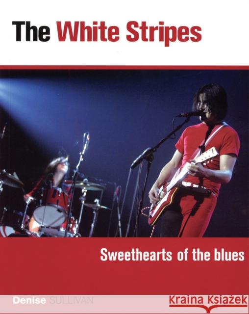 The White Stripes: Sweethearts of the Blues Sullivan, Denise 9780879308056 Backbeat Books