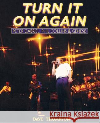 Turn It On Again: Peter Gabriel, Phil Collins and Genesis Thompson, Dave 9780879308100 Backbeat Books