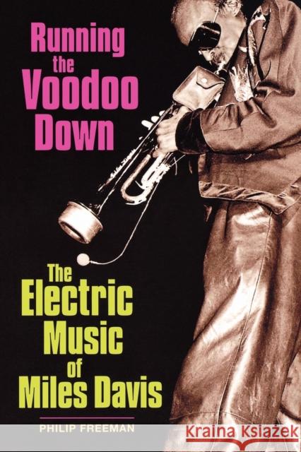 Running the Voodoo Down: The Electric Music of Miles Davis Philip Freeman 9780879308285 Backbeat Books