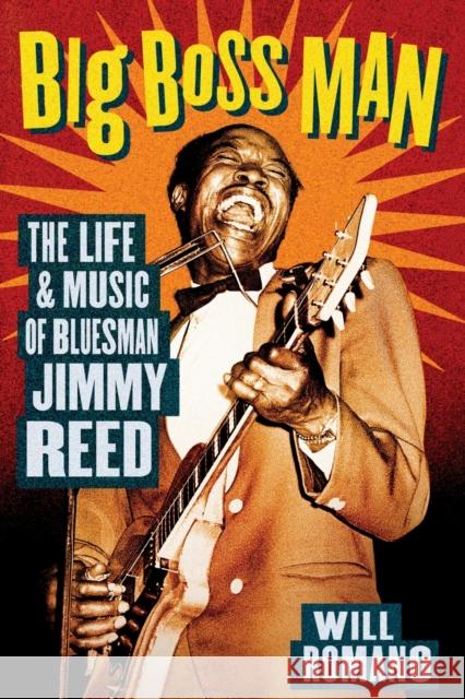 Big Boss Man: The Life and Music of Bluesman Jimmy Reed Romano, Will 9780879308780 Backbeat Books