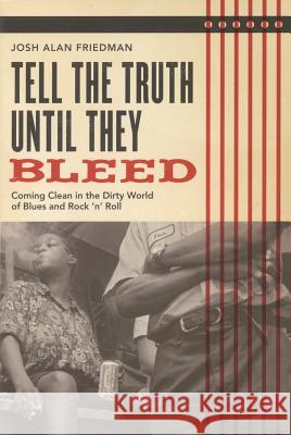 Tell the Truth Until They Bleed: Coming Clean in the Dirty World of Blues and Rock 'N' Roll Friedman, Josh Alan 9780879309329 Backbeat Books