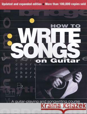 How to Write Songs on Guitar: A Guitar-Playing and Songwriting Course Rooksby, Rikky 9780879309428