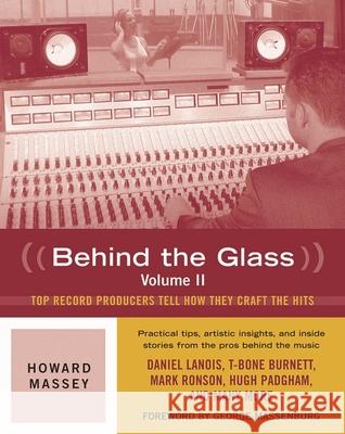 Behind the Glass: Top Record Producers Tell How They Craft the Hits, Volume II Massey, Howard 9780879309558 0