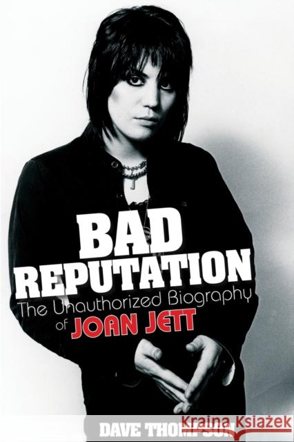 Bad Reputation: The Unauthorized Biography of Joan Jett Dave Thompson 9780879309909