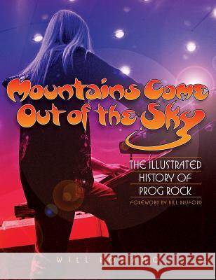 Mountains Come Out of the Sky: The Illustrated History of Prog Rock Romano, Will 9780879309916 Backbeat Books