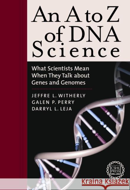 An A to Z of DNA Science: What Scientists Mean When They Talk about Genes and Genomes Witherly, Jeffrey L. 9780879696009 Cold Spring Harbor Laboratory Press