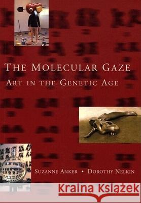 The Molecular Gaze: Art in the Genetic Age Suzanne Anker Dorothy Nelkin 9780879696979 Cold Spring Harbor Laboratory Press