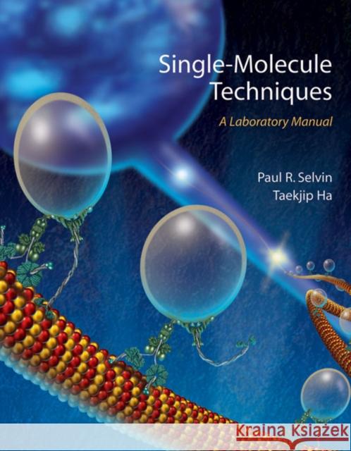 Single Molecule Techniques : A Laboratory Manual Paul R. Selvin 9780879697761 Cold Spring Harbor Laboratory Press