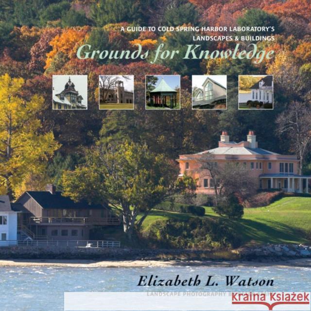 Grounds for Knowledge: A Guide to Cold Spring Harbor Laboratory's Landscapes and Buildings/Introducing the Bungtown Botanical Garden Watson, Elizabeth L. 9780879697990