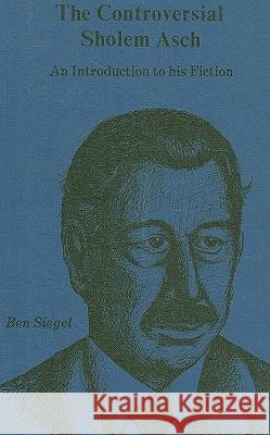 Controversial Sholem Asch: An Introduction to His Fiction Ben Siegel 9780879720766 Popular Press