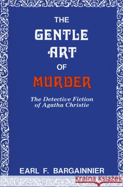 The Gentle Art of Murder: The Detective Fiction of Agatha Christie Bargainnier, Earl F. 9780879721596 Popular Press