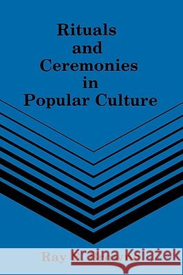 Rituals and Ceremonies in Popular Culture Ray B. Browne 9780879721619 Popular Press