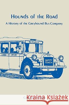 Hounds of the Road: History of the Greyhound Bus Company Jackson, Carlton 9780879722715 Bowling Green University Popular Press