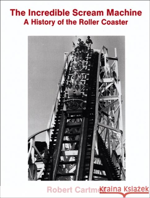 The Incredible Scream Machine: A History of the Roller Coaster Robert Cartmell 9780879723422 Popular Press