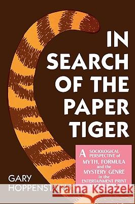 In Search of the Paper Tiger: A Sociological Perspective of Myth, Formula, and the Mystery Genre in the Entertainment Print Mass Media Gary Hoppenstand 9780879723569 Popular Press
