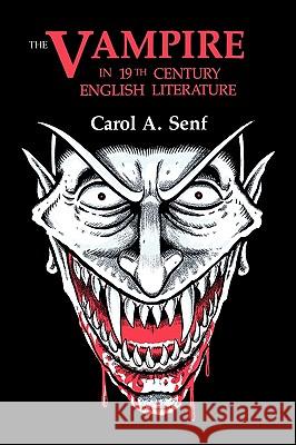 The Vampire in Nineteenth Century English Literature Carol Senf 9780879724245