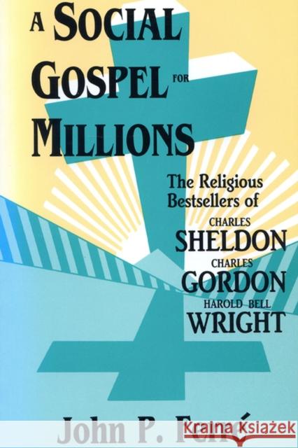 Social Gospel for Millions: Religious Bestsellers of Charles Sheldon, John P. Ferre 9780879724382