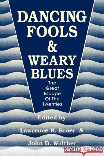 Dancing Fools and Weary Blues: The Great Escape of the Twenties Lawrence R. Broer John D. Walther Lawrence R. Broer 9780879724580 Popular Press