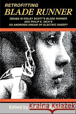 Retrofitting Blade Runner: Issues in Ridley Scott's Blade Runner and Phillip K. Dick's Do Androids Dream of Electric Sheep? Judith B. Kerman 9780879725105