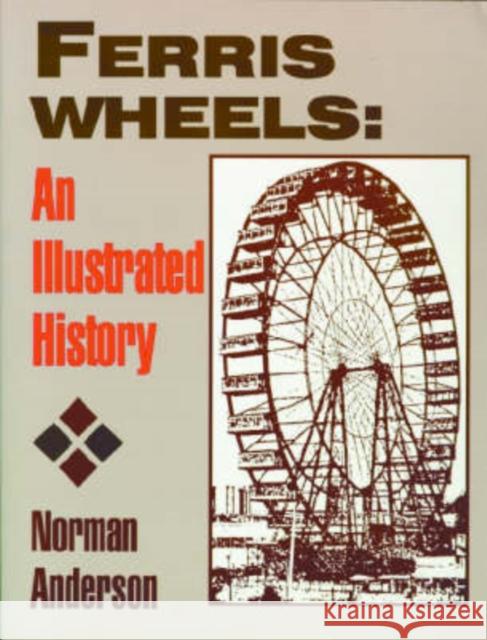 Ferris Wheels: An Illustrated History Norman Anderson 9780879725327 Bowling Green University Popular Press