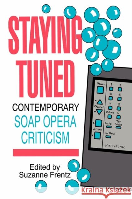 Staying Tuned: Contemporary Soap Opera Criticism Suzanne Frentz Suzanne Frentz 9780879725372 Popular Press
