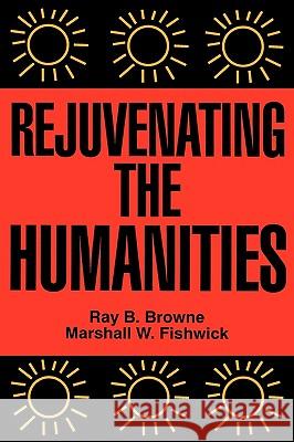 Rejuvenating the Humanities Ray B. Browne Ray B. Browne Marshall W. Fishwick 9780879725464 Popular Press