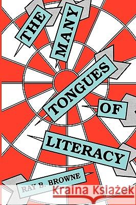 The Many Tongues of Literacy Ray B. Browne 9780879725600 Popular Press