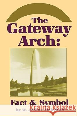 The Gateway Arch: Fact & Symbol W. Arthur Mehrhoff 9780879725686 Popular Press